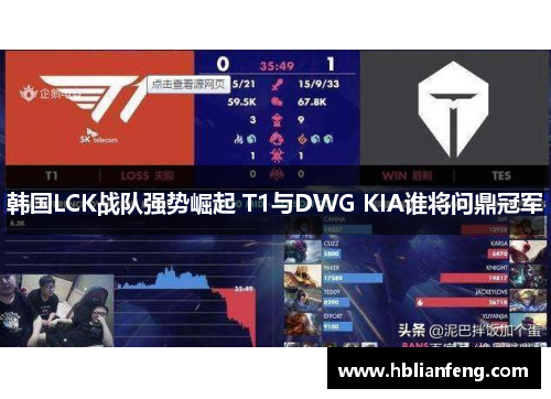 韩国LCK战队强势崛起 T1与DWG KIA谁将问鼎冠军